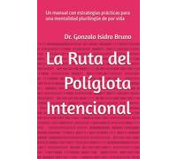 La Ruta del Políglota Intencional: Un manual con estrategias prácticas para una mentalidad plurilingüe de por vida (21st Century Plurilingual Mindset)