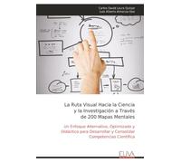 La Ruta Visual Hacia la Ciencia y la Investigación a Través de 200 Mapas Mentales: Un Enfoque Alternativo, Optimizado y Didáctico para Desarrollar y Consolidar Competencias Científica