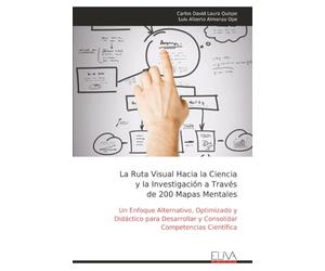 La Ruta Visual Hacia la Ciencia y la Investigación a Través de 200 Mapas Mentales: Un Enfoque Alternativo, Optimizado y Didáctico para Desarrollar y Consolidar Competencias Científica