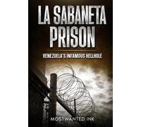 La Sabaneta: Venezuela’s Infamous Hellhole - The True Story of Chaos, Survival, and Power Inside South America’s Deadliest Prison (Notorious Prisons)