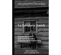 La Sabiduría Amish: Remedios Naturales, Gastronomía, Filosofía y Tradiciones de una Cultura Única (Sabiduría Ancestral de las Culturas del Mundo)