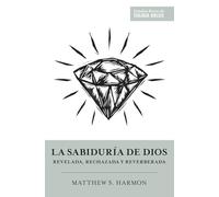 La sabiduría de Dios: Revelada, rechazada y reverberada (Estudios Breves de Teología Bíblica)