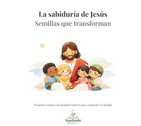 La sabiduría de Jesús, Semillas que transforman: Pequeños relatos con grandes valores para compartir en familia