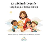 La sabiduría de Jesús, Semillas que transforman: Pequeños relatos con grandes valores para compartir en familia