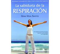 La Sabiduría De La Respiración: Respira plenamente para vivir consciente (SIN COLECCION)