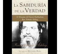 La Sabiduría de la Verdad: 12 Ensayos Por El Santo Kabbalista Rav Yehuda Áshlag