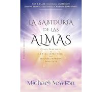 LA SABIDURÍA DE LAS ALMAS: Casos prácticos de la vida entre vidas del Michael Newton Institute (Espiritualidad y vida interior)