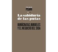 La sabiduría de las putas: Burócratas, burdeles y el negocio del SIDA (Ensayo Sexto Piso)