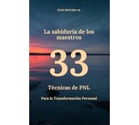 La sabiduría de los maestros. 33 Técnicas de PNL: Para la Transformación Personal.