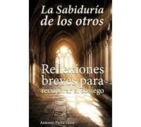 La sabiduria de los otros: Reflexiones breves para recuperar el sosiego