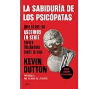 La Sabiduría de Los Psicópatas: Todo Lo Que Los Asesinos En Serie Pueden Enseñarnos Sobre La Vida