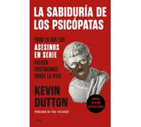 La sabiduría de los psicópatas. Todo lo que los asesinos en serie pueden enseñarnos sobre la vida (Nueva edición actualizada) | Kevin Dutton