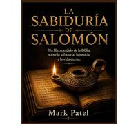 LA SABIDURÍA DE SALOMÓN: Un libro perdido de la Biblia sobre la sabiduría, la justicia y la vida eterna.