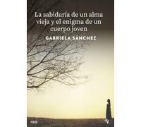 La Sabiduría De Un Alma Vieja Y El Enigma De Un Cuerpo Joven
