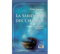 La sabiduría del chamán: Recupera tu conexión perdida con el universo (ESPIRITUALIDAD Y SABIDURIA INTERIOR)