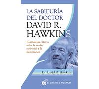 La sabiduría del doctor David R. Hawkins: Enseñanzas clásicas sobre la verdad espiritual y la iluminación (Inspirados por UCDM)