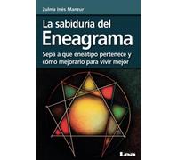 La sabiduría del eneagrama: Sepa a qué eneatipo pertenece y cómo mejorarlo para vivir mejor