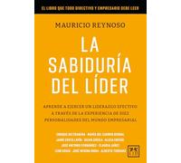 La sabiduría del líder: Aprende a ejercer un liderazgo efectivo a través de la experiencia de diez personalidades del mundo empresarial