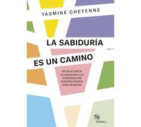 La sabiduría es un camino: Un viaje hacia la sanación y la confianza en nuestra propia guía interior (Kitaeru Libros)