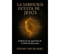 La Sabiduría Oculta de Jesús: Análisis de los apócrifos de la Sofía de Jesucristo