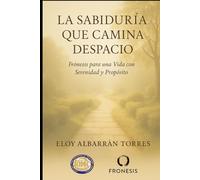 La sabiduria que camina despacio: Guía práctica de propósito, serenidad y plenitud en la madurez (Sabiduria en la madurez)