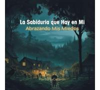 La Sabiduria que Hay en Mi: Abrazando Mis Miedos (The Wisdom Within Me)