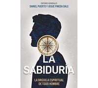 La sabiduría/ Wisdom: La Brújula Espiritual De Todo Hombre/ How to Live Correctly