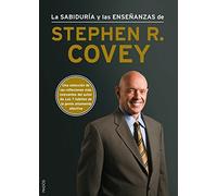La sabiduría y las enseñanzas de Stephen R. Covey (Biblioteca Covey)