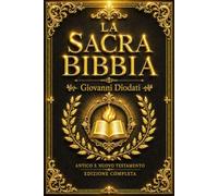 La Sacra Bibbia Diodati Illustrata : Dalla Genesi all’Apocalisse Integrale delle Sacre Scritture contenente la Creazione, le Alleanze Divine, la ... Cristo e la Speranza della Redenzione Eterna