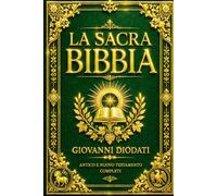 La Sacra Bibbia Illustrata - Il Tesoro delle Sacre Scritture: Antico e Nuovo Testamento Completi - Dalla Creazione del Mondo alla Rivelazione ... Popolo d’Israele, le Profezie Messianiche.