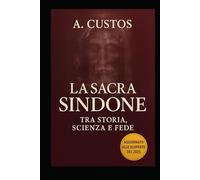 La Sacra Sindone: tra storia, scienza e fede: Un'Indagine Completa dal Medioevo alle Recenti Scoperte