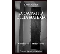 LA SACRALITÀ DELLA MATERIA: Manifesto del Matericismo (Biblioteca del Matericismo)