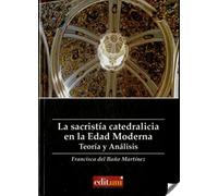 La Sacristía Catedralicia en la Edad Moderna. Teoría y Analisis: 3 (Historia del Arte)