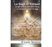 La Saga di Yahweh tra gli antichi Dei della Terra e i parassiti alieni di oggi: “Interazione e manipolazione aliena sul pianeta Terra”