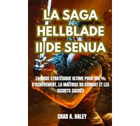 LA SAGA HELLBLADE II DE SENUA: Le guide stratégique ultime pour 100 % d'achèvement, la maîtrise du combat et les secrets cachés