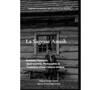 La Sagesse Amish: Remèdes Naturels, Gastronomie, Philosophie et Traditions d’une Culture Unique (Sagesse Ancestrale des Cultures du Monde)