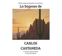 La Sagesse de Carlos Castaneda : Le nagual, l’impeccabilité et l’art de la liberté