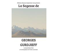 La Sagesse de Georges Gurdjieff : La Quatrième Voie et la discipline de l’éveil conscient