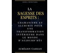La sagesse de l'esprit: Chamanisme et alchimie pour une transformation intérieure dans le monde d’aujourd’hui