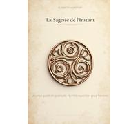 La Sagesse de l'Instant: Journal de gratitude et d'introspection guide pour femmes, 90 jours pour cultiver la sérénité, la joie et l'amour de soi