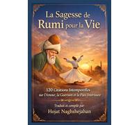 La Sagesse de Rumi pour la Vie: 120 Citations Intemporelles sur l’Amour, la Guérison et la Paix Intérieure: Traduit et compilé par Hojat Naghshejahan