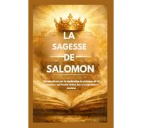 LA SAGESSE DE SALOMON: Perspectives sur le leadership, la richesse et la croissance spirituelle tirées des enseignements anciens