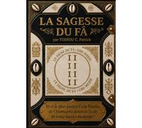 LA SAGESSE DU FA: Le Code Binaire de Votre Destin.Les 16 Signes Sacrés qui Décodent Votre Vie: Une sagesse Milllénaire d'Afrique pour Eclairer Vos Défis Modernes