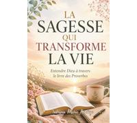 LA SAGESSE QUI TRANSFORME LA VIE: Entendre Dieu à travers le livre des Proverbes