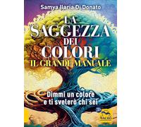 La saggezza dei colori. Il grande manuale. Dimmi un colore e ti dirò chi sei (Essere Felici)