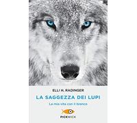 La saggezza dei lupi. La mia vita con il branco (Pickwick)