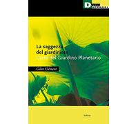 La saggezza del giardiniere. L'arte del giardino planetario (Habitus)