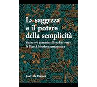 La saggezza e il potere della semplicità: Un nuovo percorso filosofico verso la libertà interiore senza paura