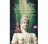 La Saggezza Zen e la Mente della Scimmia: Storie Zen Per Vivere Meglio