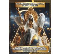 La Sagrada Biblia de la Santa Muerte Libro 2 de 2: Altares para Toda Ocasión, Rituales Poderosos, Estatuas de la Santa Muerte, Oraciones Especiales y el Santo Rosario con sus Misterios